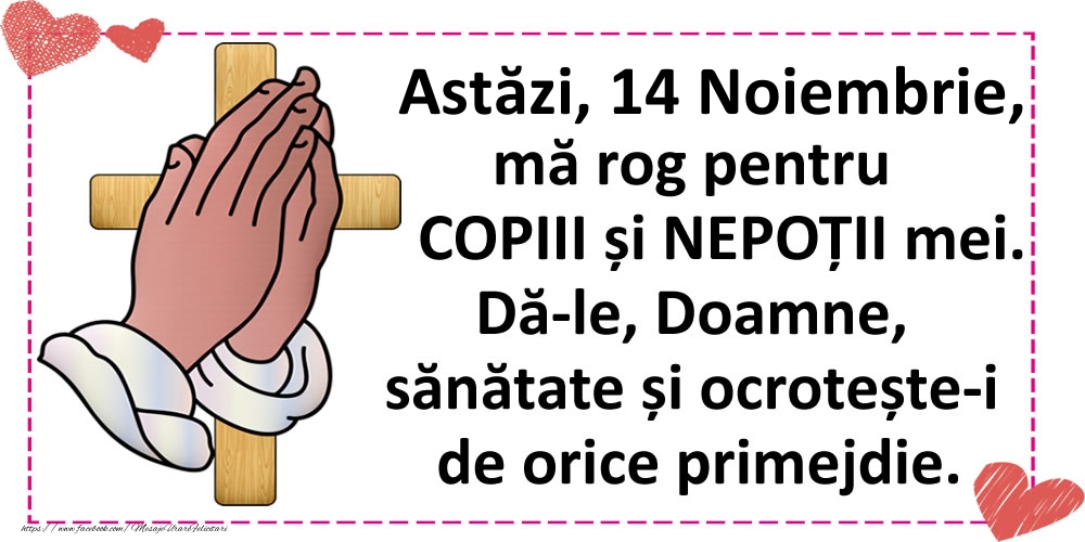 Felicitari de 14 Noiembrie - Astăzi, 14 Noiembrie, mă rog pentru COPIII și NEPOȚII mei.