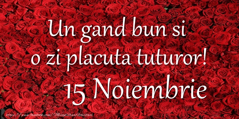 Un gand bun si  o zi placuta tuturor! Noiembrie 15