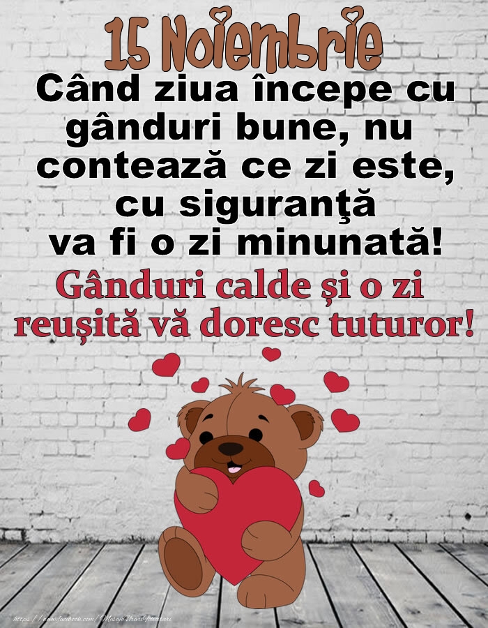 15 Noiembrie Gânduri calde și o zi  reușită vă doresc tuturor!