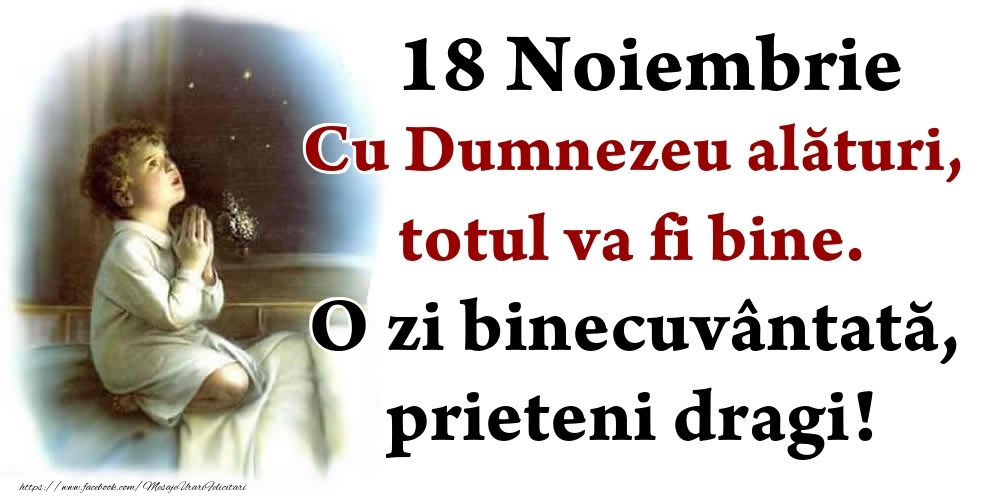 Felicitari de 18 Noiembrie - 18 Noiembrie Cu Dumnezeu alături, totul va fi bine. O zi binecuvântată, prieteni dragi!
