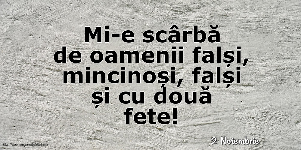 Felicitari de 2 Noiembrie - 2 Noiembrie - Mi-e scârbă de oamenii falși,