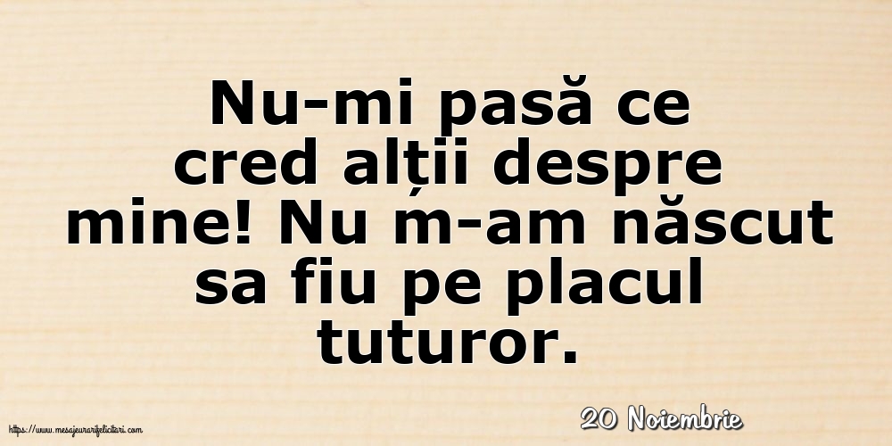 Felicitari de 20 Noiembrie - 20 Noiembrie - Nu-mi pasă ce cred alții despre mine!