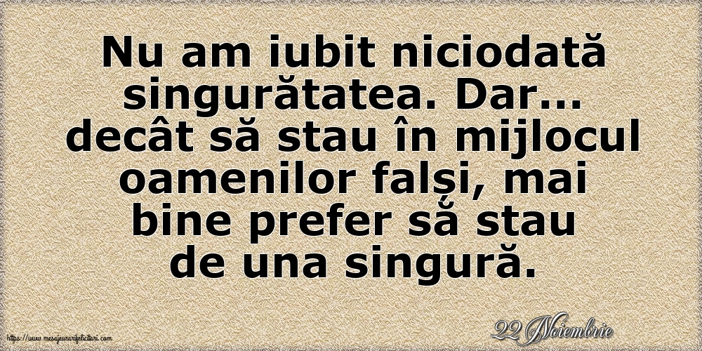 Felicitari de 22 Noiembrie - 22 Noiembrie - Nu am iubit niciodată singurătatea