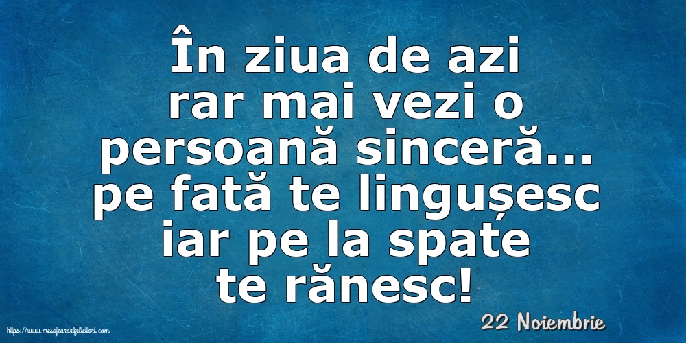 Felicitari de 22 Noiembrie - 22 Noiembrie - În ziua de azi rar mai vezi o persoană sinceră