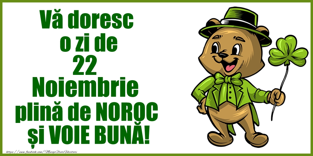 Vă doresc o zi de Noiembrie 22 plină de noroc și voie bună!