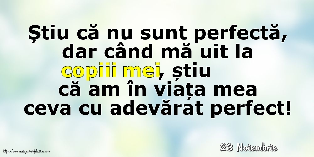 Felicitari de 23 Noiembrie - 23 Noiembrie - Știu că nu sunt perfectă, dar când mă uit la copiii mei...