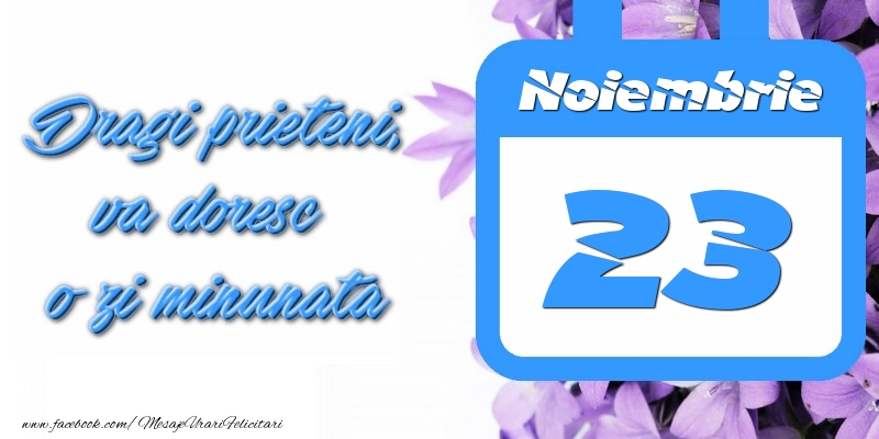 Noiembrie 23 Dragi prieteni, va doresc o zi minunata