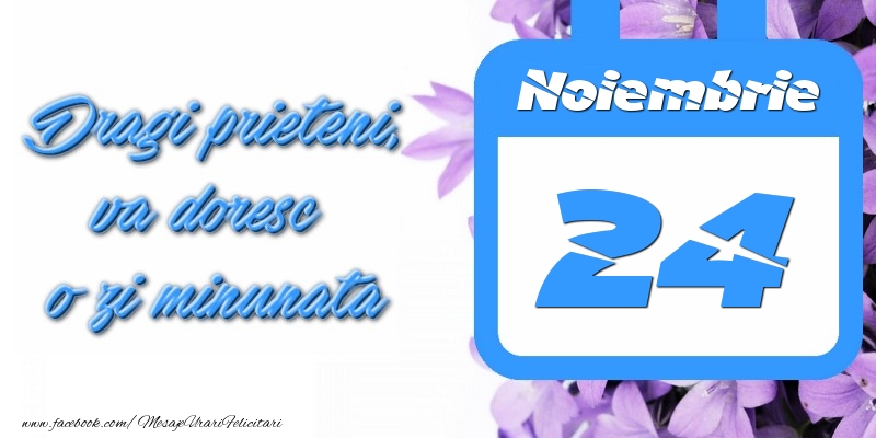 Felicitari de 24 Noiembrie - Noiembrie 24 Dragi prieteni, va doresc o zi minunata