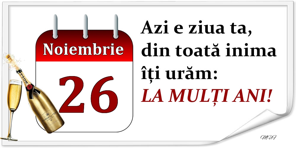 Noiembrie 26 Azi e ziua ta, din toată inima îți urăm: LA MULȚI ANI!