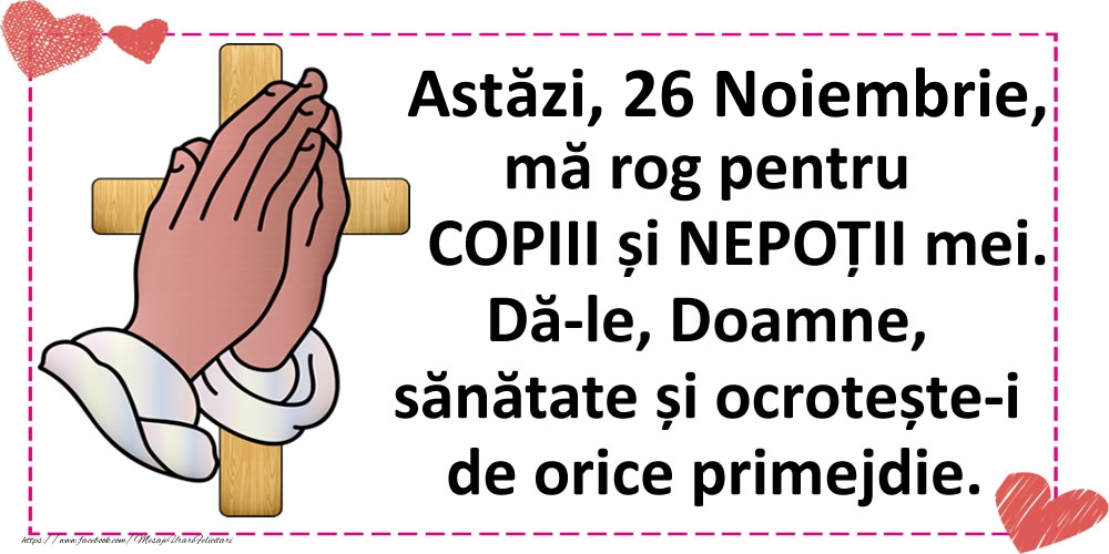 Felicitari de 26 Noiembrie - Astăzi, 26 Noiembrie, mă rog pentru COPIII și NEPOȚII mei.