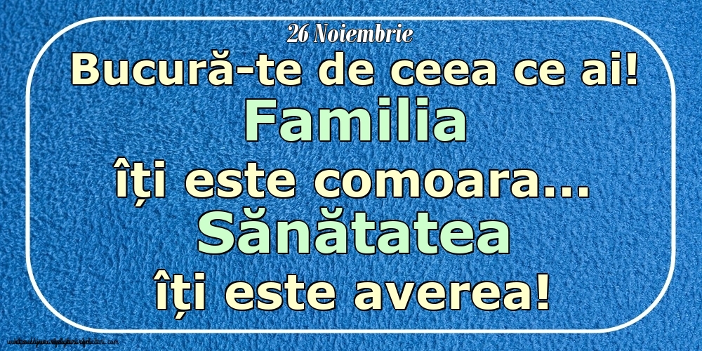 Mesajul zilei 26 Noiembrie Bucură-te de ceea ce ai! Familia îți este comoara... Sănătatea îți este averea! Imagini despre si pentru Familie.