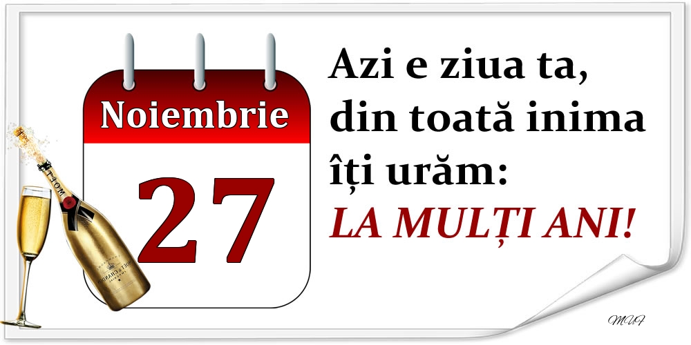 Noiembrie 27 Azi e ziua ta, din toată inima îți urăm: LA MULȚI ANI!