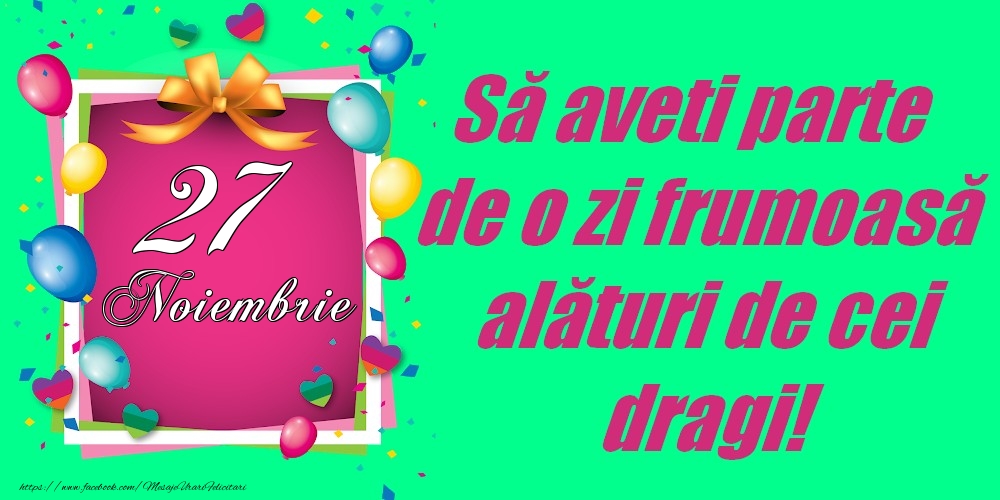 27 Noiembrie - Să aveți parte de o zi frumoasă alături de cei dragi!