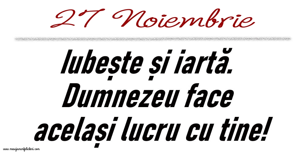 27 Noiembrie Iubește și iartă...