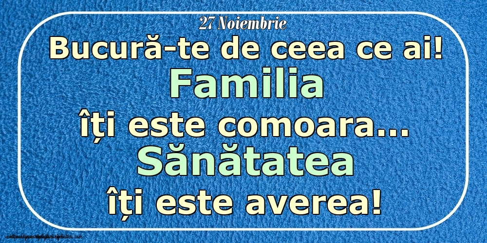 Mesajul zilei 27 Noiembrie Bucură-te de ceea ce ai! Familia îți este comoara... Sănătatea îți este averea! Imagini despre si pentru Familie.