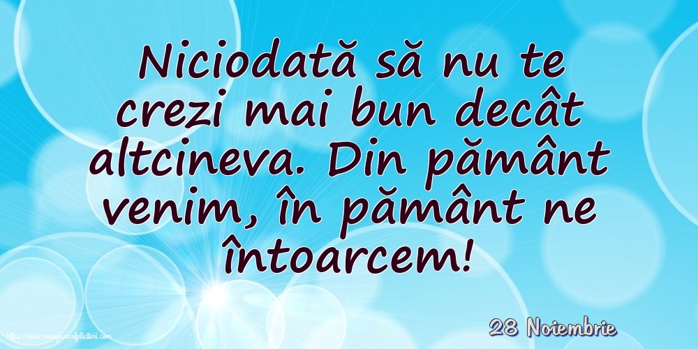 Felicitari de 28 Noiembrie - 28 Noiembrie - Niciodată să nu te crezi mai bun decât altcineva