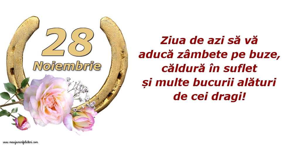 Felicitari de 28 Noiembrie - Ziua de azi să vă aducă zâmbete pe buze, căldură în suflet și multe bucurii alături de cei dragi!