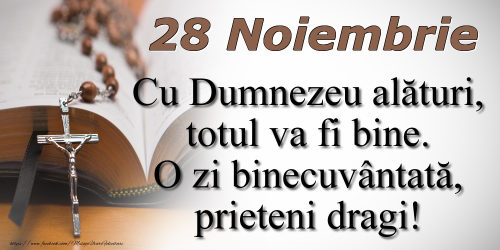 28 Noiembrie Cu Dumnezeu alături, totul va fi bine. O zi binecuvântată, prieteni dragi!