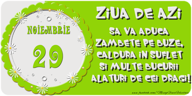 Felicitari de 29 Noiembrie - Ziua de azi sa va aduca zambete pe buze, caldura in suflet si multe bucurii alaturi de cei dragi 29 Noiembrie!