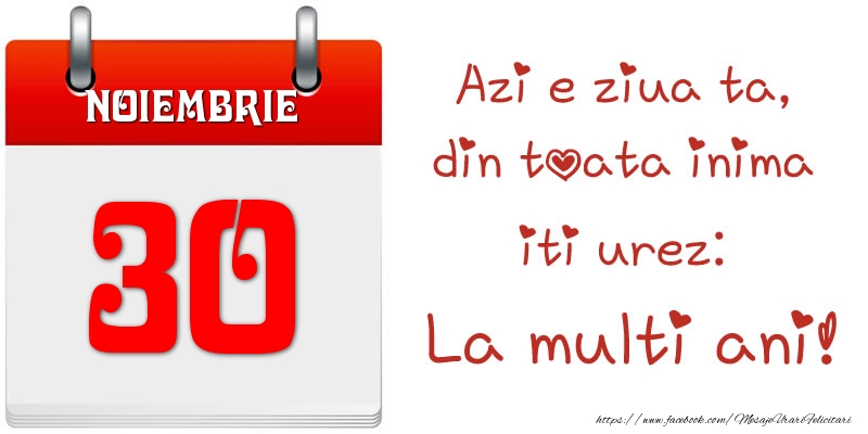 Felicitari de 30 Noiembrie - Noiembrie 30 Azi e ziua ta, din toata inima iti urez: La multi ani!