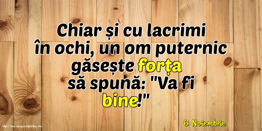 Felicitari de 6 Noiembrie - 6 Noiembrie - Chiar și cu lacrimi în ochi