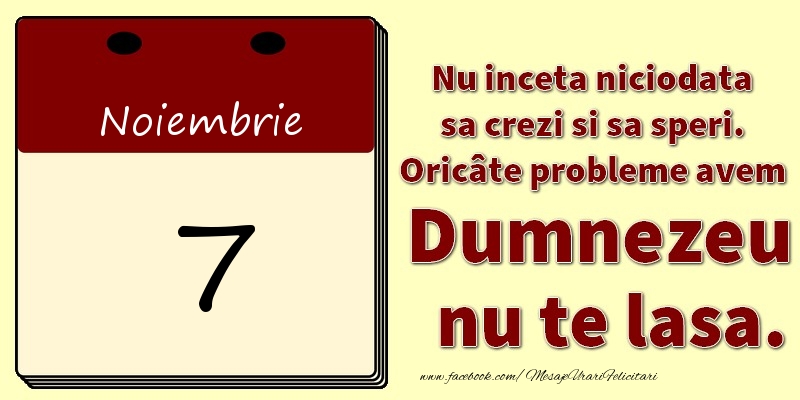 Nu inceta niciodata sa crezi si sa speri. Oricâte probleme avem Dumnezeu nu te lasa. 7Noiembrie