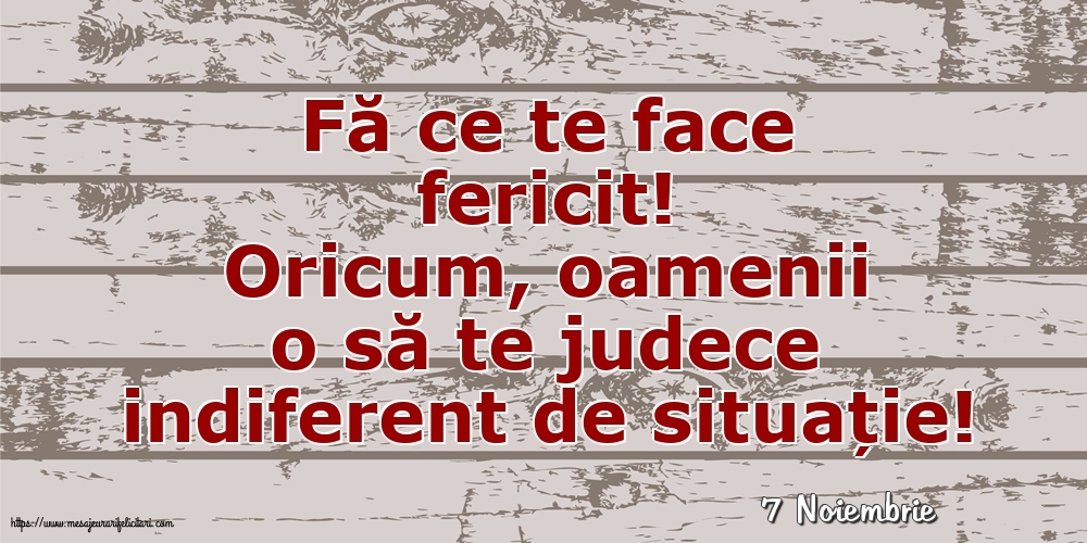 Felicitari de 7 Noiembrie - 7 Noiembrie - Fă ce te face fericit!