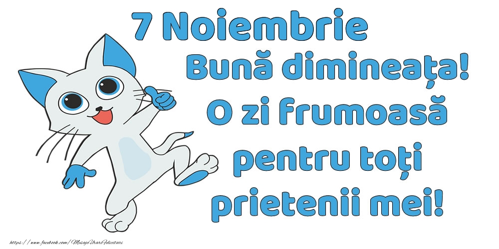 7 Noiembrie: Bună dimineața! O zi frumoasă pentru toți prietenii mei!