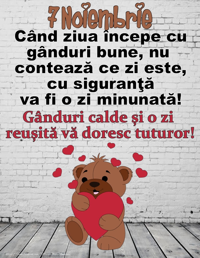 7 Noiembrie Gânduri calde și o zi  reușită vă doresc tuturor!