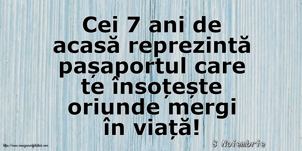 Felicitari de 8 Noiembrie - 8 Noiembrie - Cei 7 ani de acasă reprezintă pașaportul