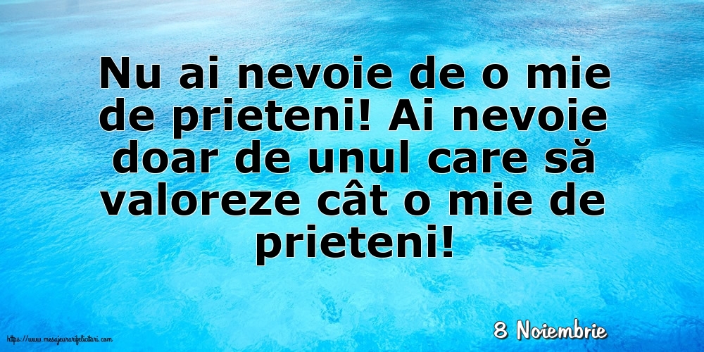 Felicitari de 8 Noiembrie - 8 Noiembrie - Nu ai nevoie de o mie de prieteni!