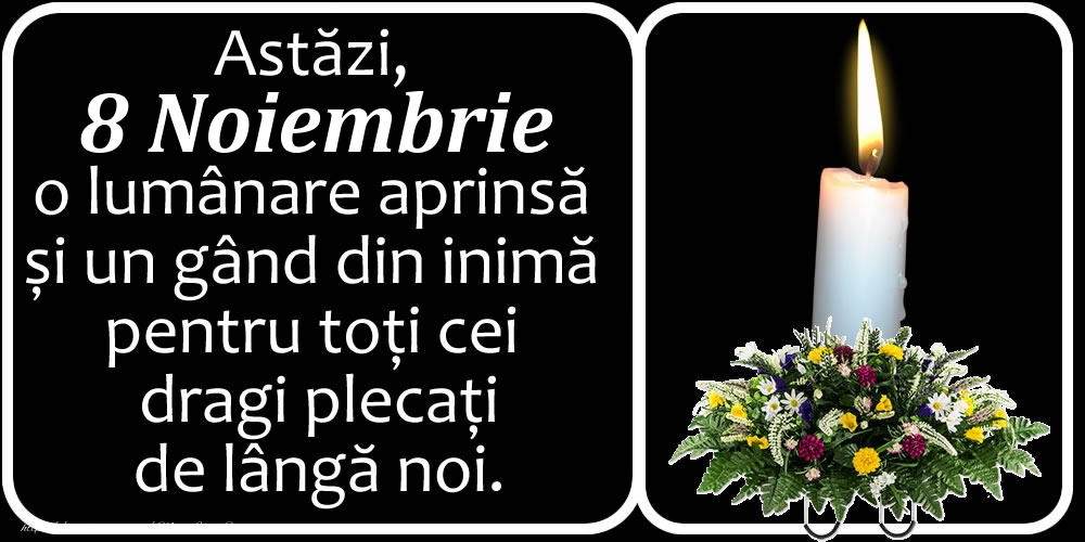 Felicitari de 8 Noiembrie - Astăzi, 8 Noiembrie, o lumânare aprinsă  și un gând din inimă pentru toți cei dragi plecați de lângă noi. Dumnezeu să-i ierte!