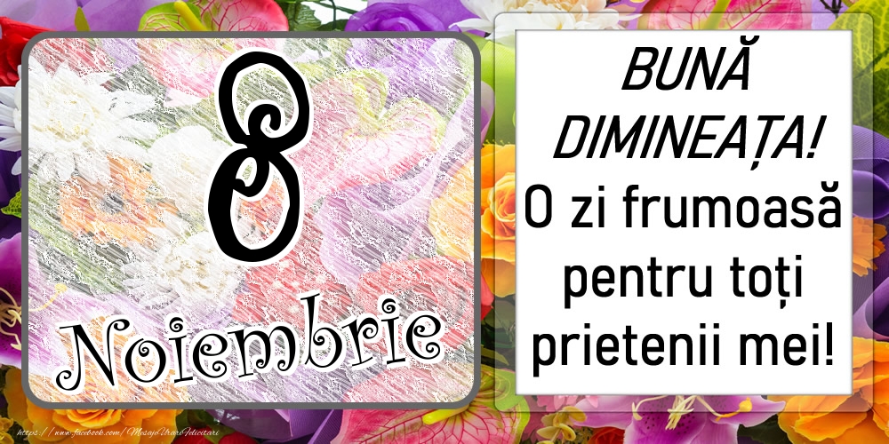 8 Noiembrie - BUNĂ DIMINEAȚA! O zi frumoasă pentru toți prietenii mei!