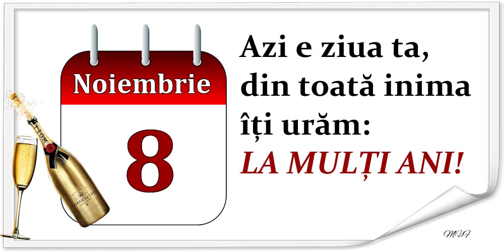 Noiembrie 8 Azi e ziua ta, din toată inima îți urăm: LA MULȚI ANI!