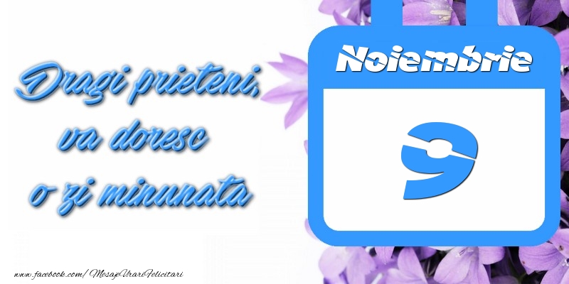 Noiembrie 9 Dragi prieteni, va doresc o zi minunata