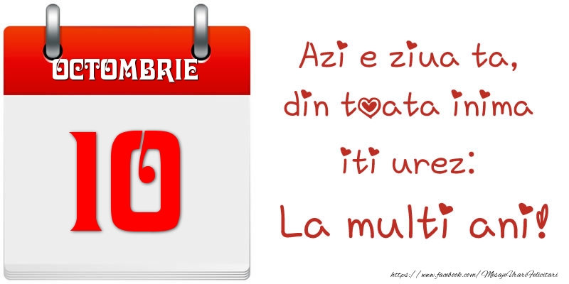 Octombrie 10 Azi e ziua ta, din toata inima iti urez: La multi ani!