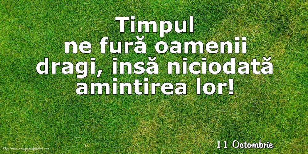 Felicitari de 11 Octombrie - 11 Octombrie - Timpul ne fură oamenii dragi...