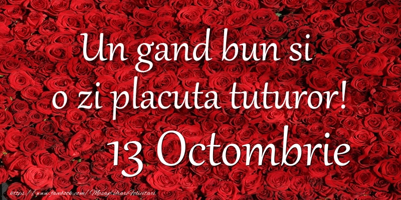 Un gand bun si  o zi placuta tuturor! Octombrie 13