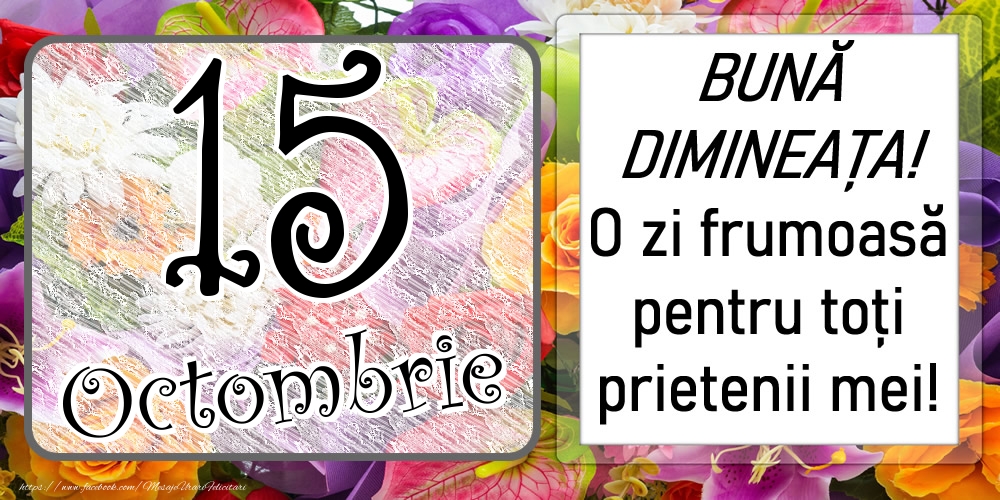 15 Octombrie - BUNĂ DIMINEAȚA! O zi frumoasă pentru toți prietenii mei!