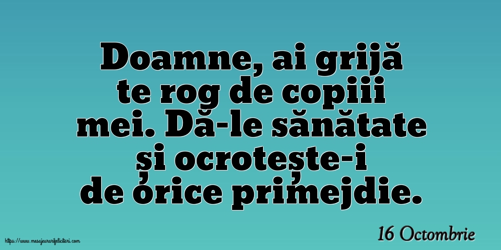 Felicitari de 16 Octombrie - 16 Octombrie - Doamne, ai grijă te rog de copiii mei