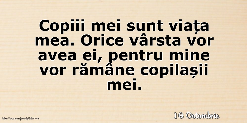 Felicitari de 16 Octombrie - 16 Octombrie - Copiii mei sunt viața mea.