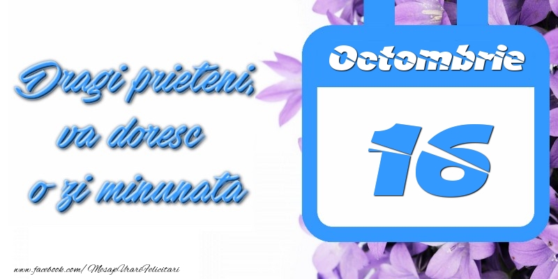 Octombrie 16 Dragi prieteni, va doresc o zi minunata