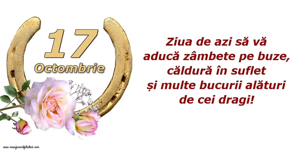Felicitari de 17 Octombrie - Ziua de azi să vă aducă zâmbete pe buze, căldură în suflet și multe bucurii alături de cei dragi!