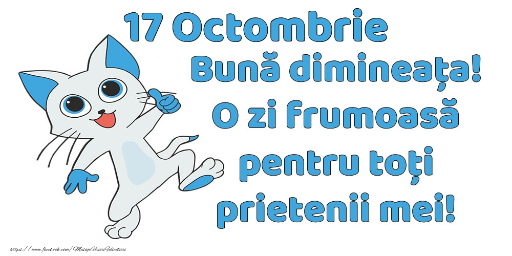17 Octombrie: Bună dimineața! O zi frumoasă pentru toți prietenii mei!