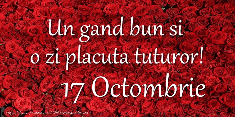 Felicitari de 17 Octombrie - Un gand bun si  o zi placuta tuturor! Octombrie 17