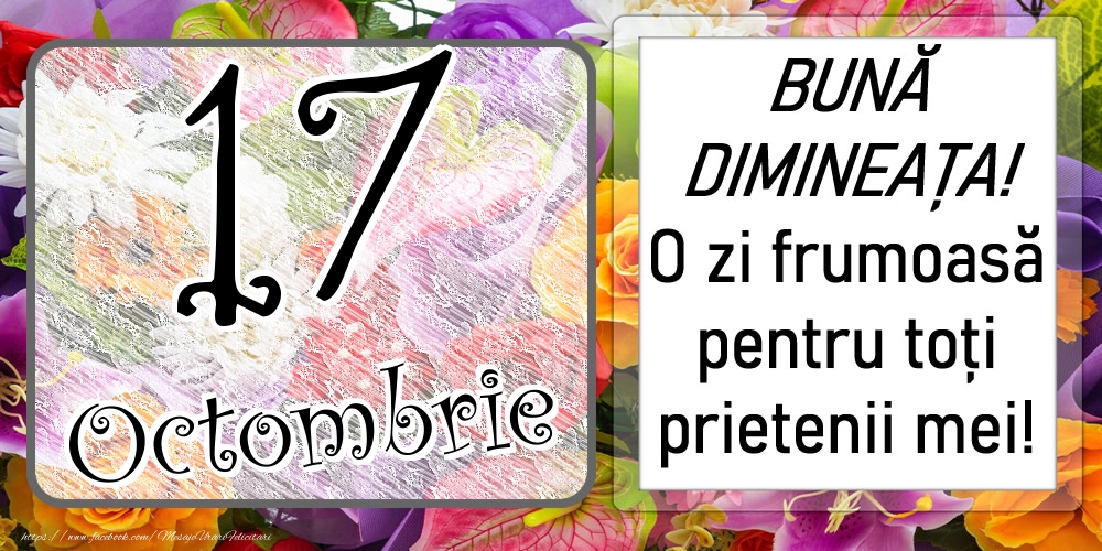 17 Octombrie - BUNĂ DIMINEAȚA! O zi frumoasă pentru toți prietenii mei!