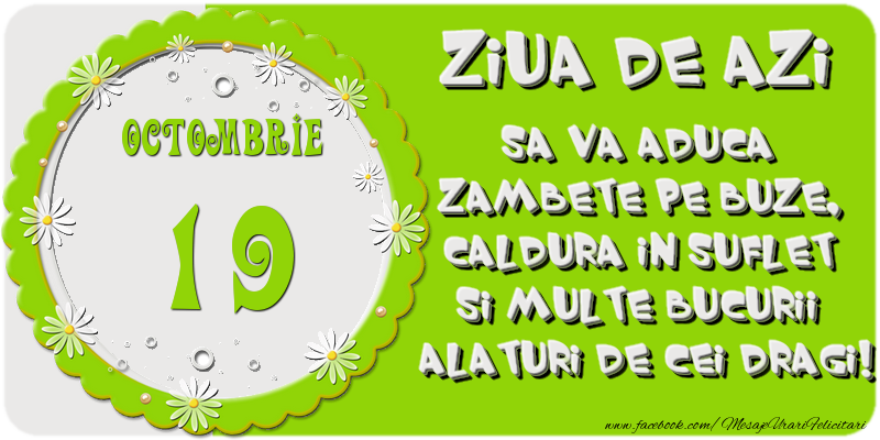 Felicitari de 19 Octombrie - Ziua de azi sa va aduca zambete pe buze, caldura in suflet si multe bucurii alaturi de cei dragi 19 Octombrie!
