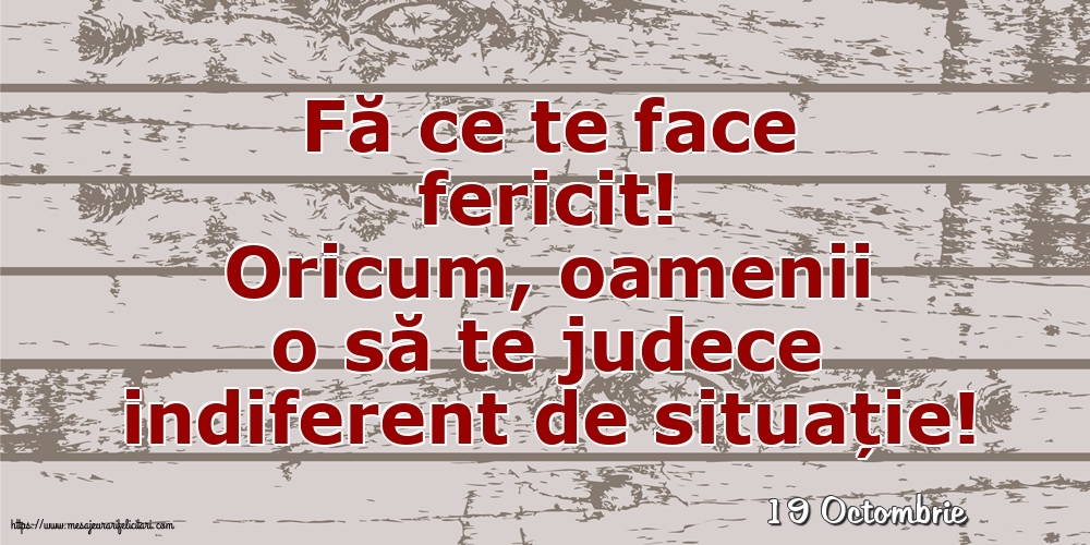 Felicitari de 19 Octombrie - 19 Octombrie - Fă ce te face fericit!