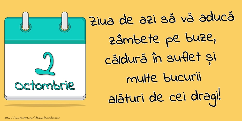 2.Octombrie - Ziua de azi să vă aducă zâmbete pe buze, căldură în suflet și multe bucurii alături de cei dragi!