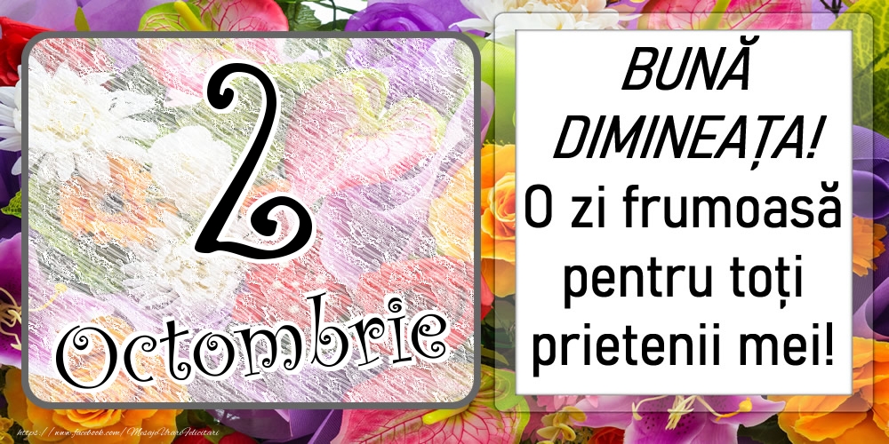 Felicitari de 2 Octombrie - 2 Octombrie - BUNĂ DIMINEAȚA! O zi frumoasă pentru toți prietenii mei!